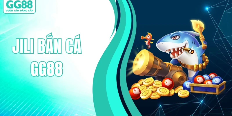 Jili Bắn C&aacute; GG88 - Điểm Đến Giải Tr&iacute; Trực Tuyến H&agrave;ng Đầu