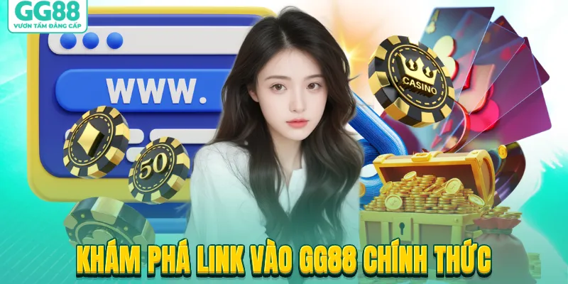 Kh&aacute;m ph&aacute; link v&agrave;o GG88 ch&iacute;nh thức
