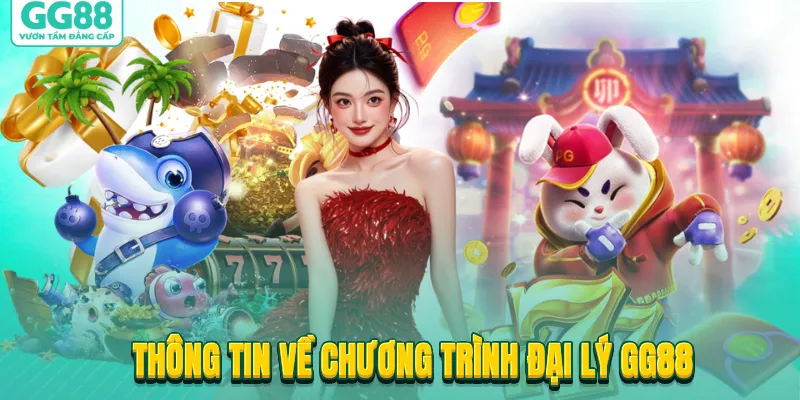 Th&ocirc;ng tin về chương tr&igrave;nh đại l&yacute; GG88